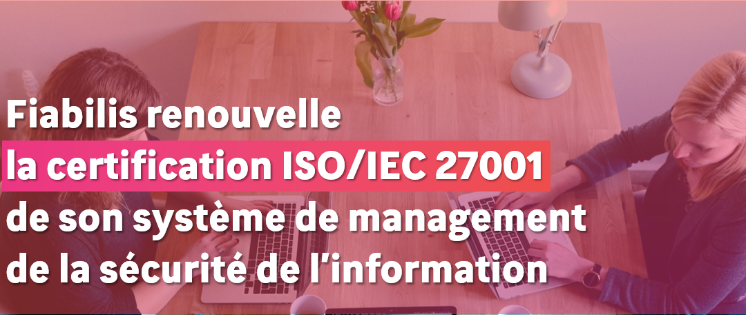 Fiabilis verlengt de ISO/IEC 27001 certificering met betrekking tot zijn managementsysteem over de veiligheid van gegevens